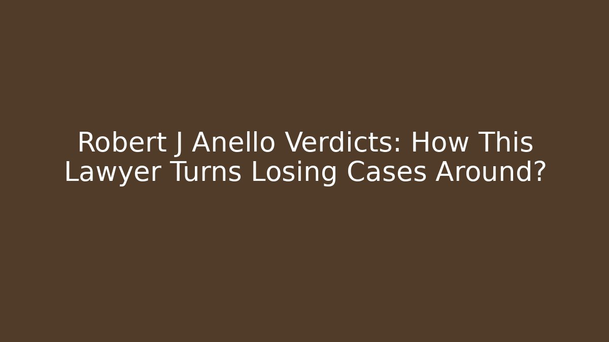 Robert J Anello Verdicts: How This Lawyer Turns Losing Cases Around?