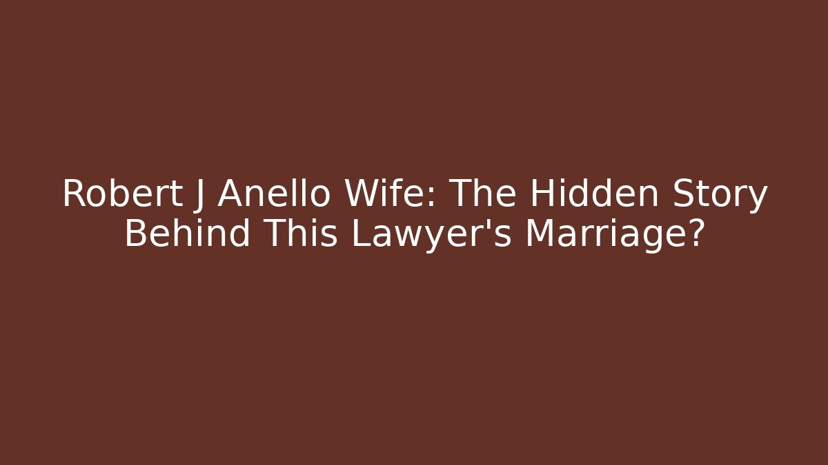 Robert J Anello Wife: The Hidden Story Behind This Lawyer’s Marriage?