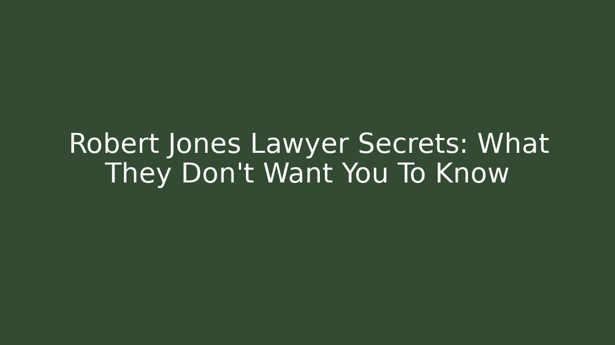 Robert Jones Lawyer Secrets: What They Don't Want You To Know