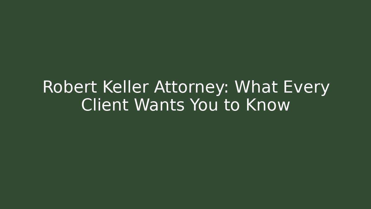 Robert Keller Attorney: What Every Client Wants You to Know - WealthxGroup