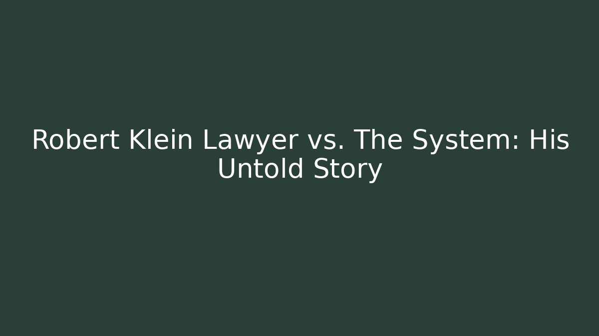 Robert Klein Lawyer vs. The System: His Untold Story - WealthxGroup
