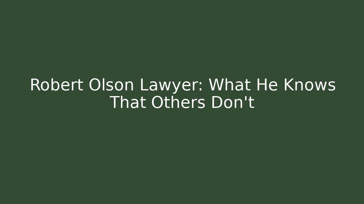 Robert Olson Lawyer: What He Knows That Others Don't - WealthxGroup