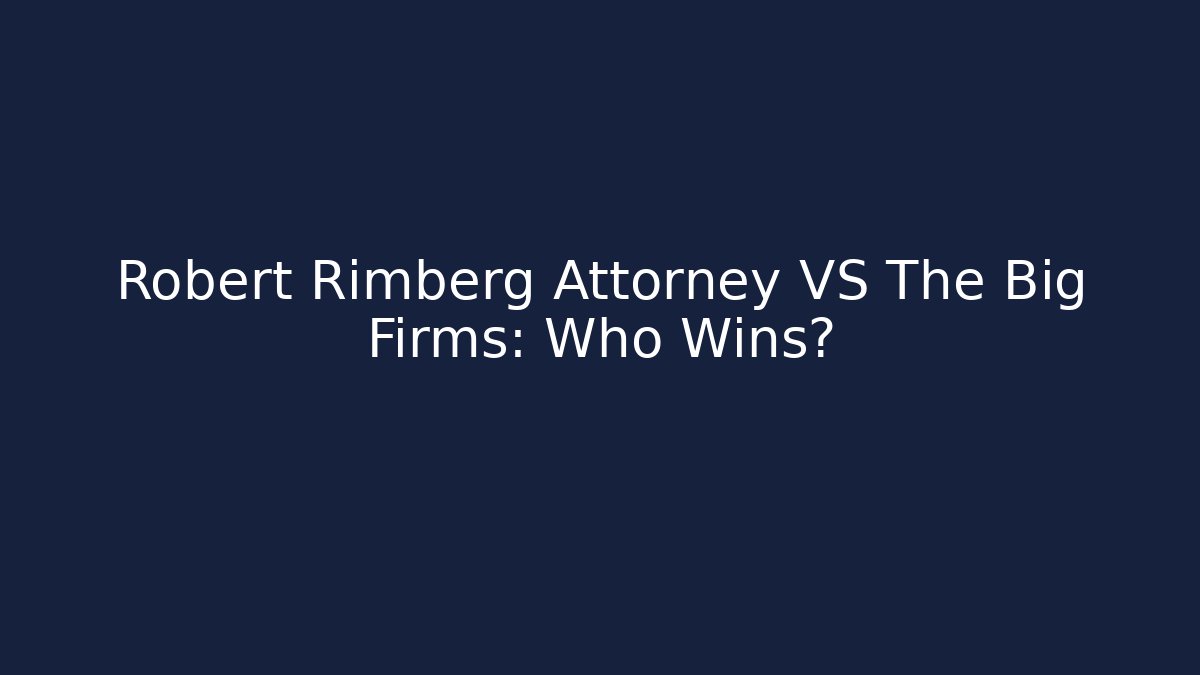Robert Rimberg Attorney VS The Big Firms: Who Wins?