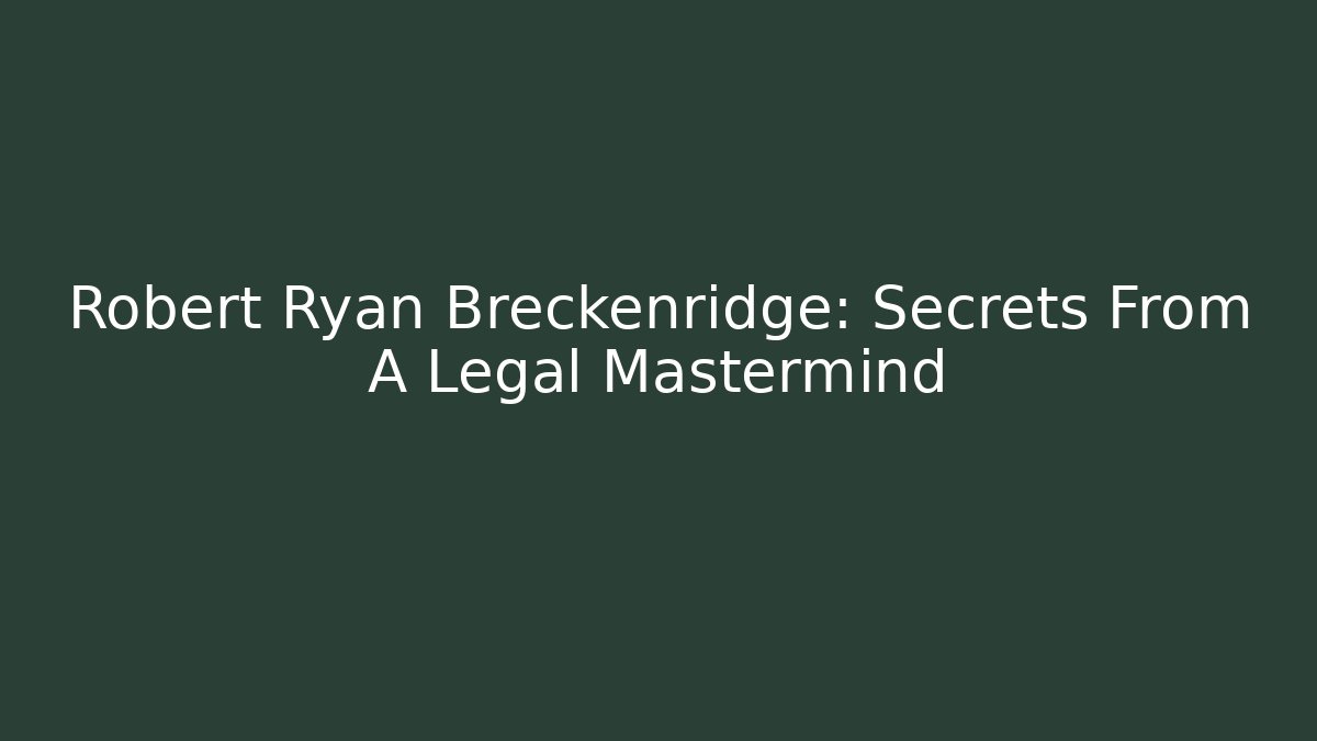 Robert Ryan Breckenridge: Secrets From A Legal Mastermind - WealthxGroup