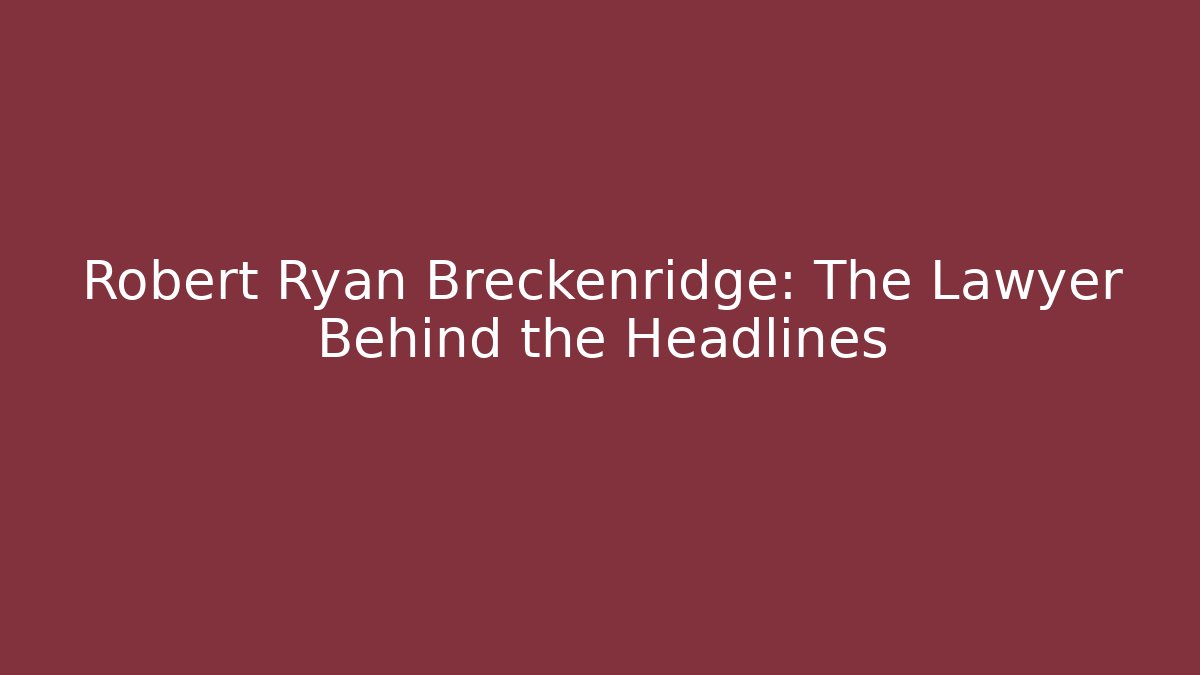 Robert Ryan Breckenridge: The Lawyer Behind the Headlines