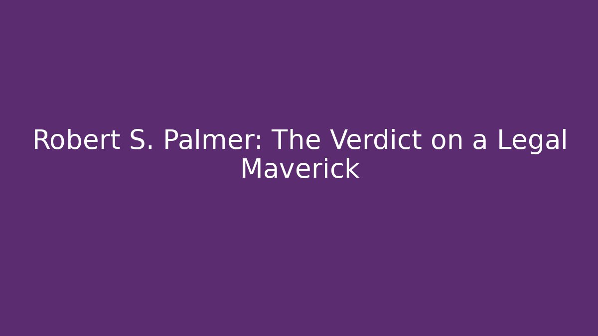 Robert S. Palmer: The Verdict on a Legal Maverick