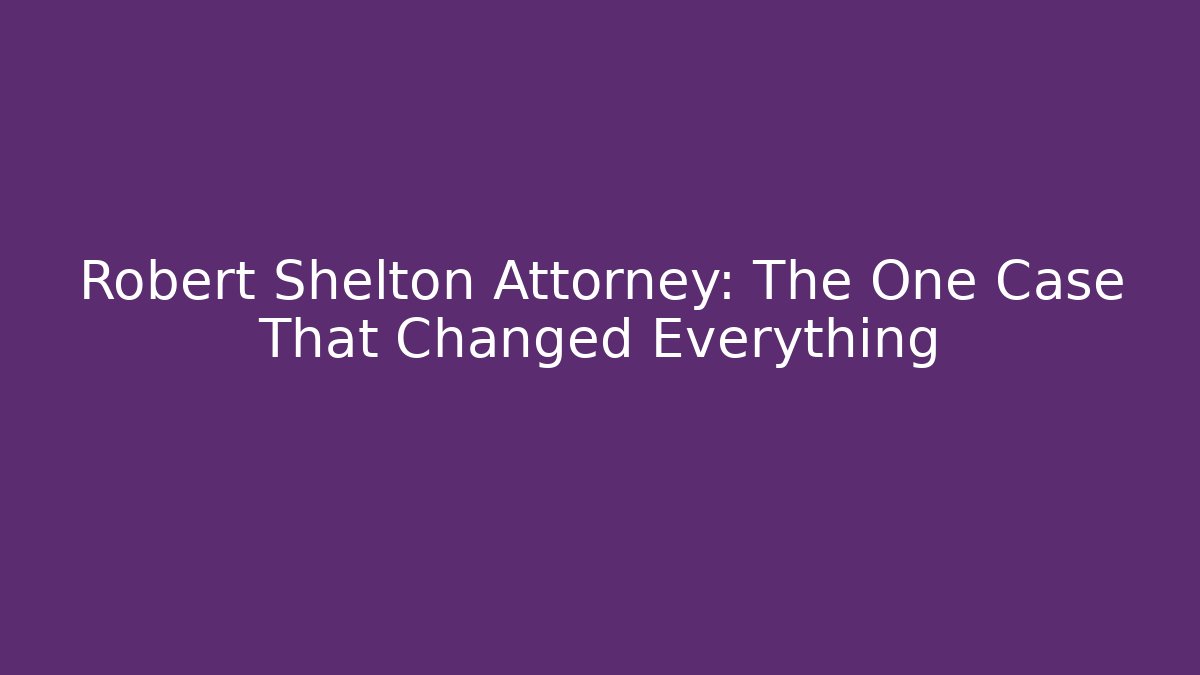 Robert Shelton Attorney: The One Case That Changed Everything - WealthxGroup