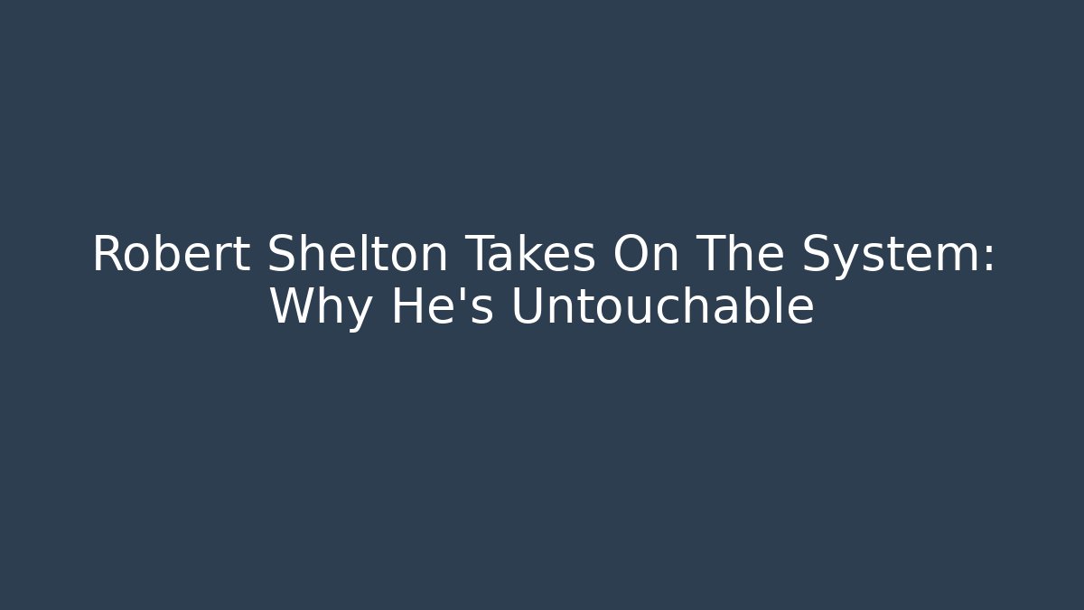 Robert Shelton Takes On The System: Why He's Untouchable - WealthxGroup