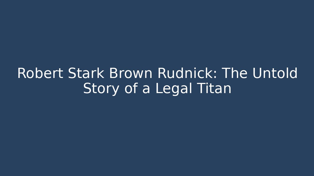 Robert Stark Brown Rudnick: The Untold Story of a Legal Titan