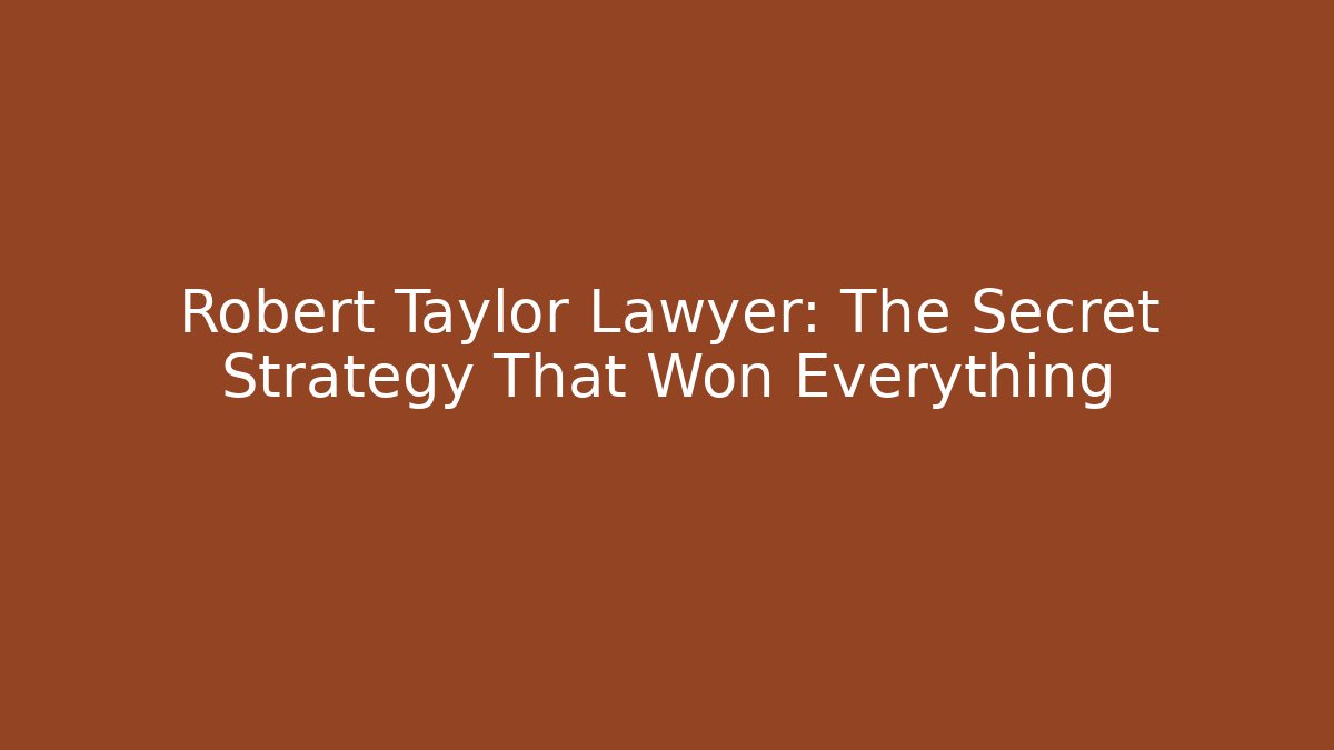 Robert Taylor Lawyer: The Secret Strategy That Won Everything - WealthxGroup