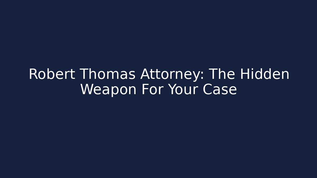 Robert Thomas Attorney: The Hidden Weapon For Your Case