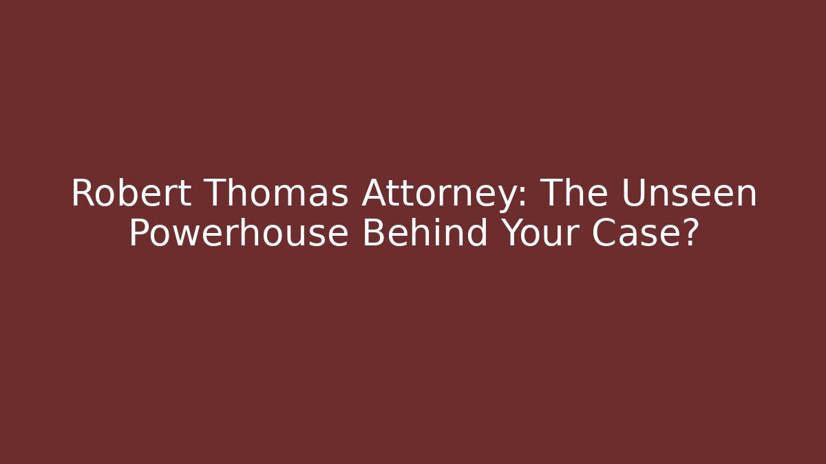 Robert Thomas Attorney: The Unseen Powerhouse Behind Your Case? - WealthxGroup