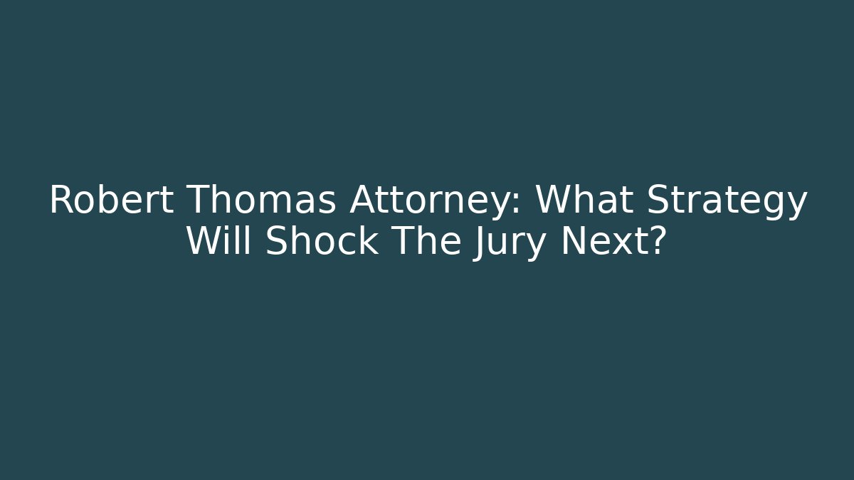 Robert Thomas Attorney: What Strategy Will Shock The Jury Next? - WealthxGroup