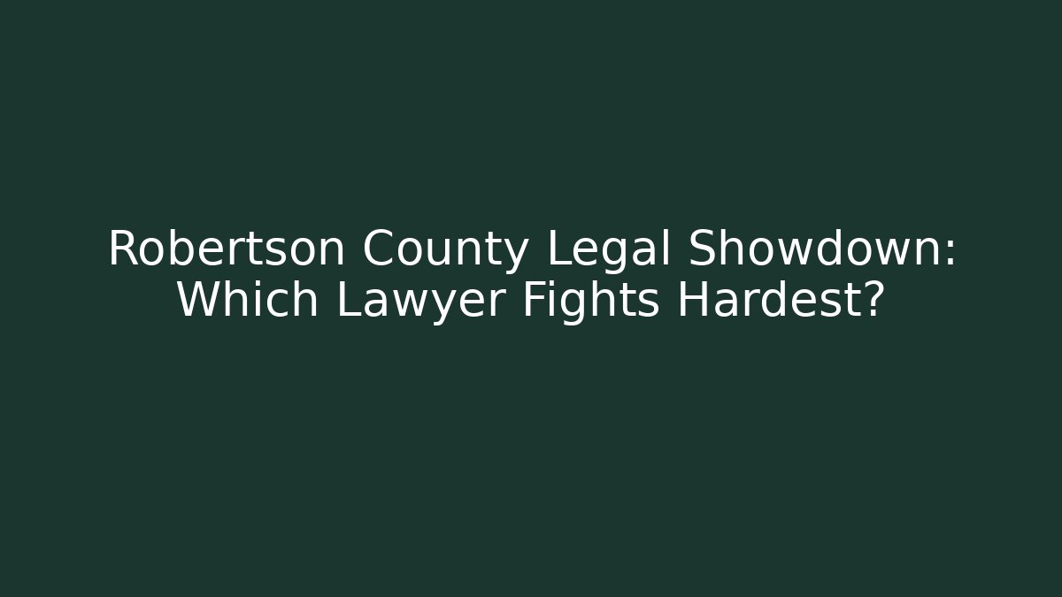 Robertson County Legal Showdown: Which Lawyer Fights Hardest?