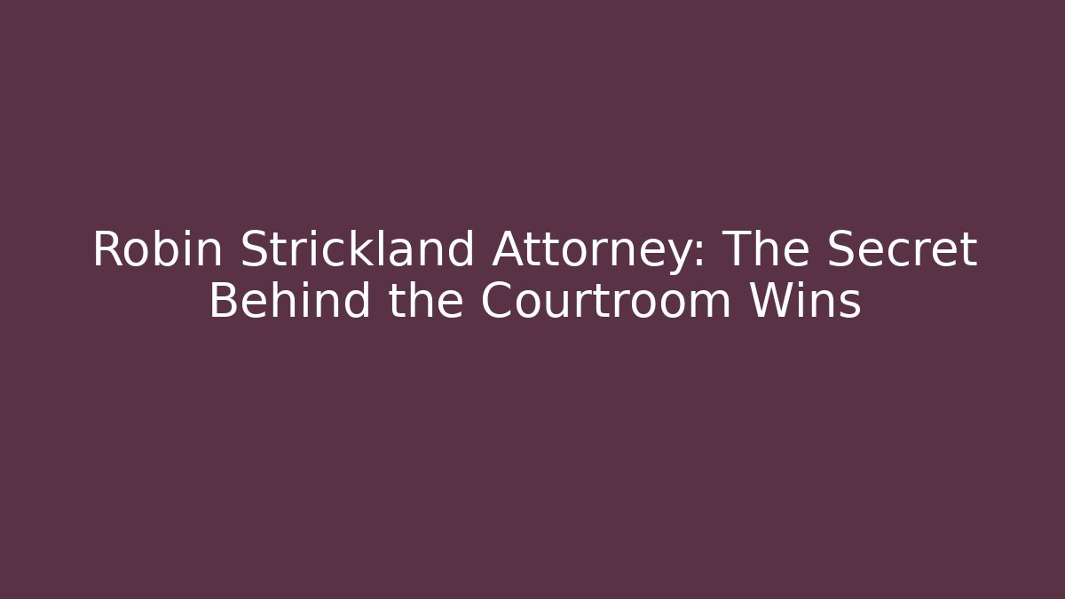 Robin Strickland Attorney: The Secret Behind the Courtroom Wins