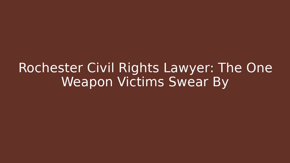Rochester Civil Rights Lawyer: The One Weapon Victims Swear By