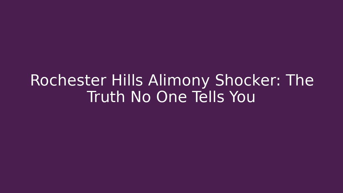 Rochester Hills Alimony Shocker: The Truth No One Tells You