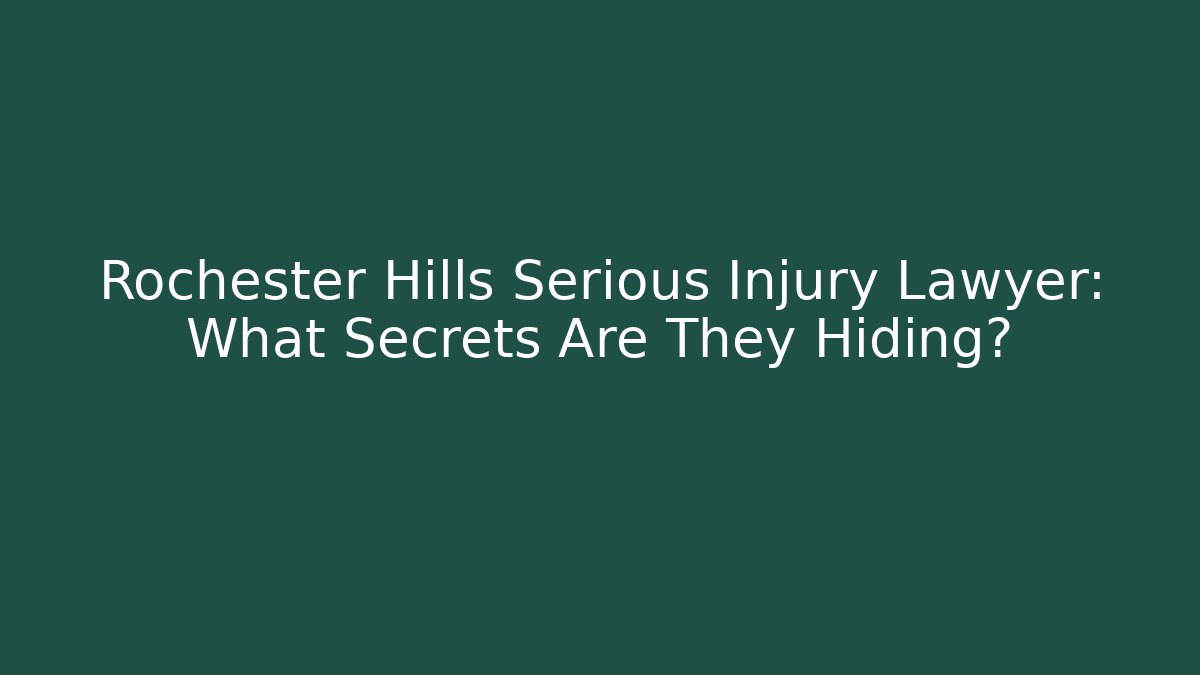 Rochester Hills Serious Injury Lawyer: What Secrets Are They Hiding?