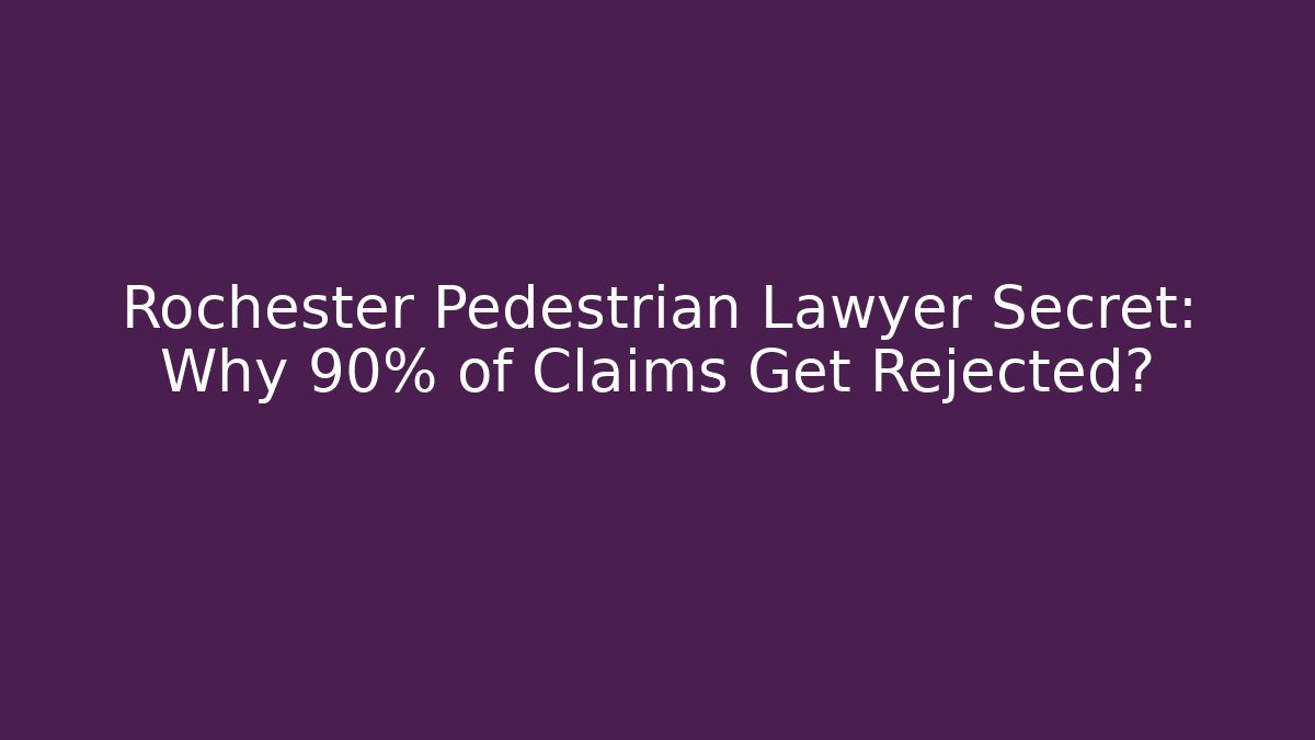 Rochester Pedestrian Lawyer Secret: Why 90% of Claims Get Rejected?