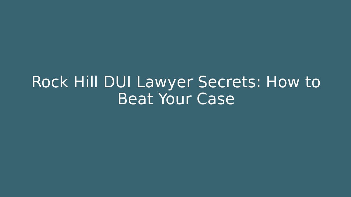 Rock Hill DUI Lawyer Secrets: How to Beat Your Case - WealthxGroup