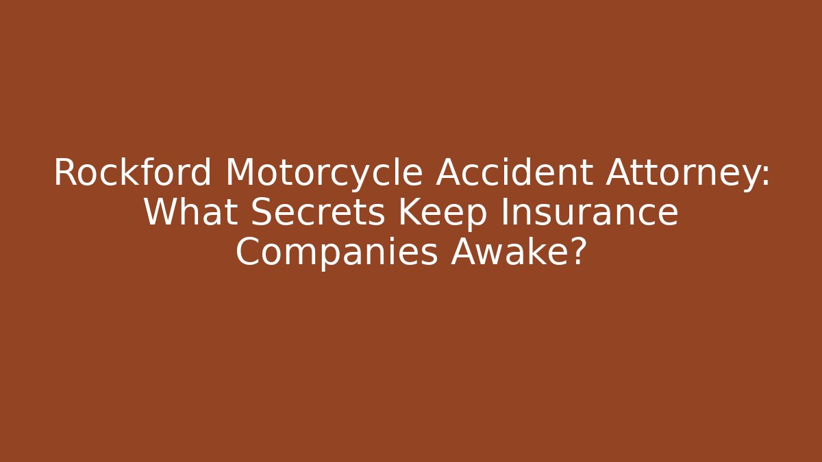 Rockford Motorcycle Accident Attorney: What Secrets Keep Insurance Companies Awake?