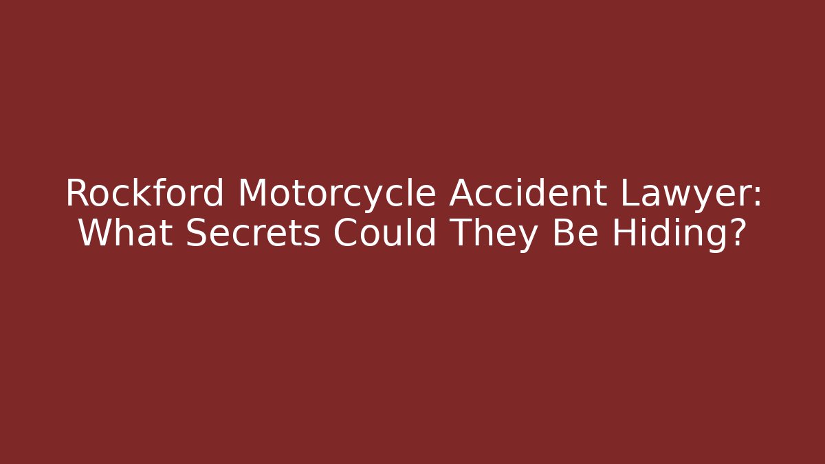 Rockford Motorcycle Accident Lawyer: What Secrets Could They Be Hiding?