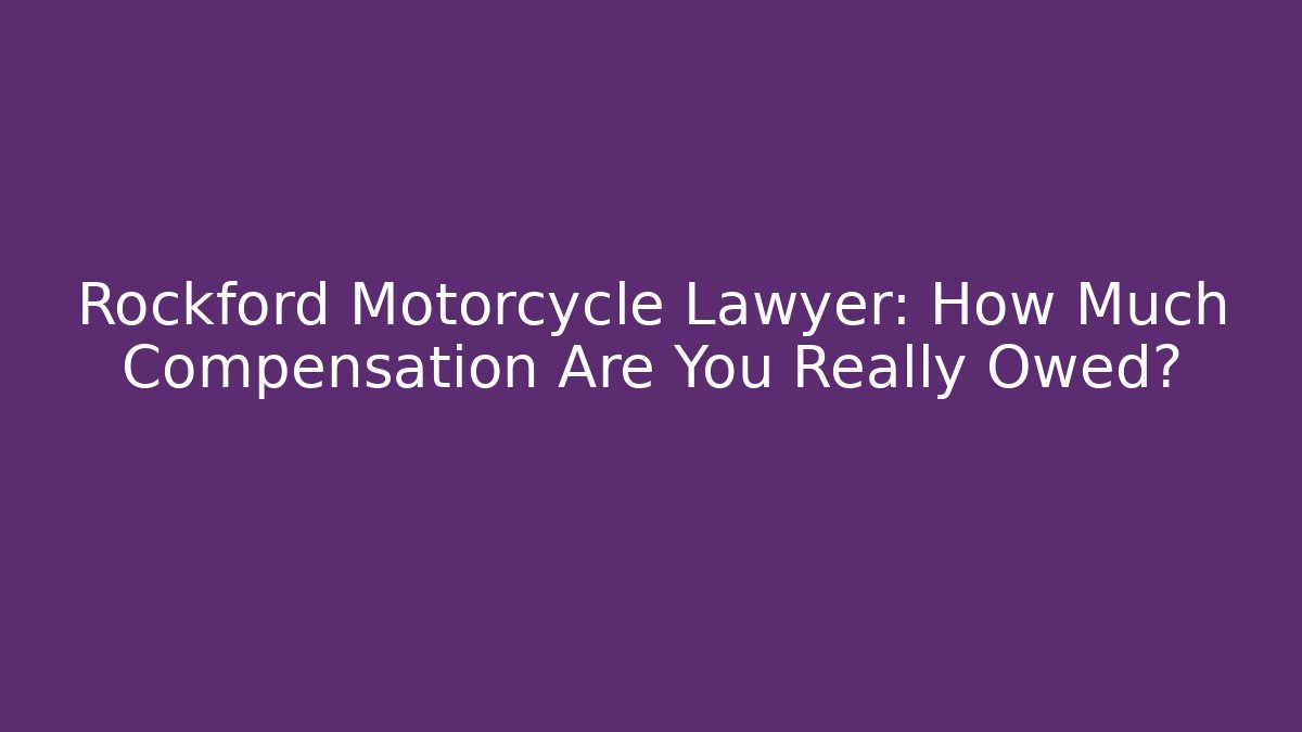 Rockford Motorcycle Lawyer: How Much Compensation Are You Really Owed?