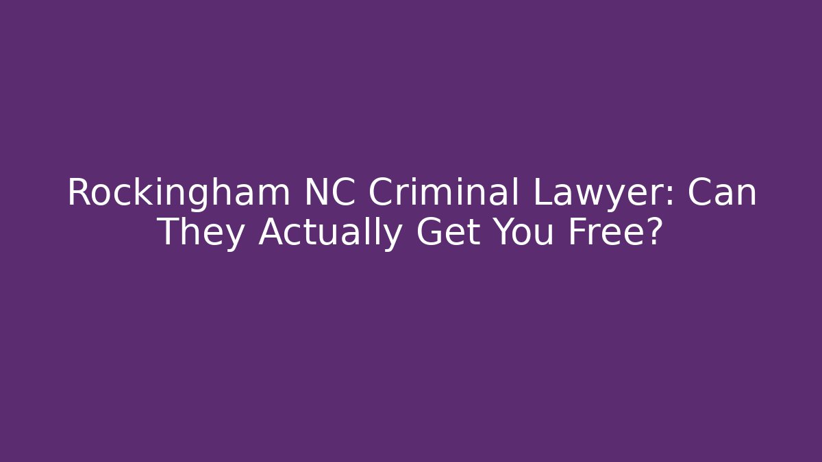 Rockingham NC Criminal Lawyer: Can They Actually Get You Free?