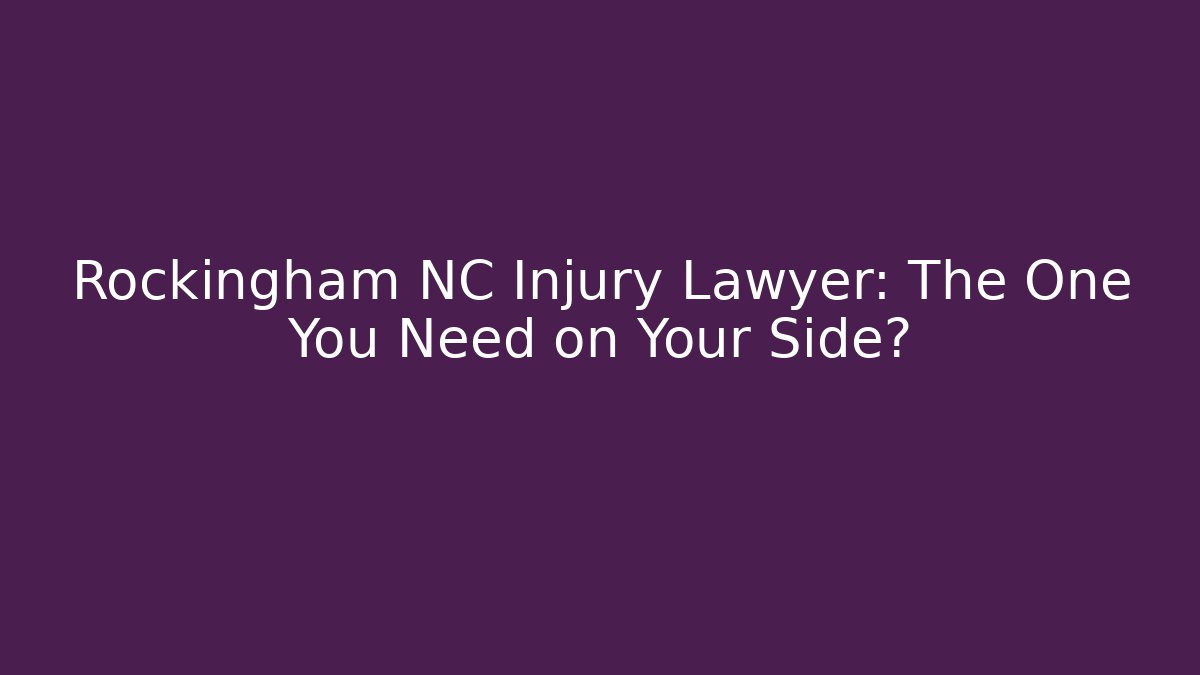 Rockingham NC Injury Lawyer: The One You Need on Your Side?