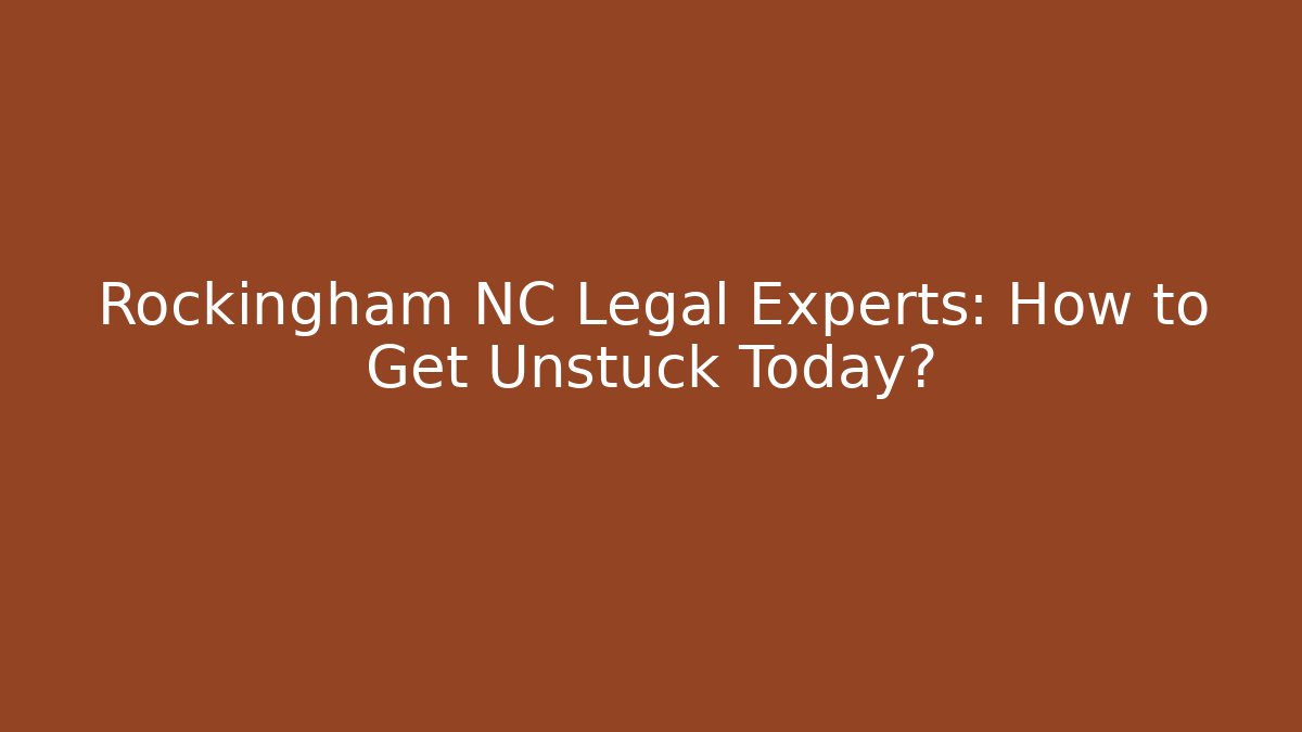 Rockingham NC Legal Experts: How to Get Unstuck Today?