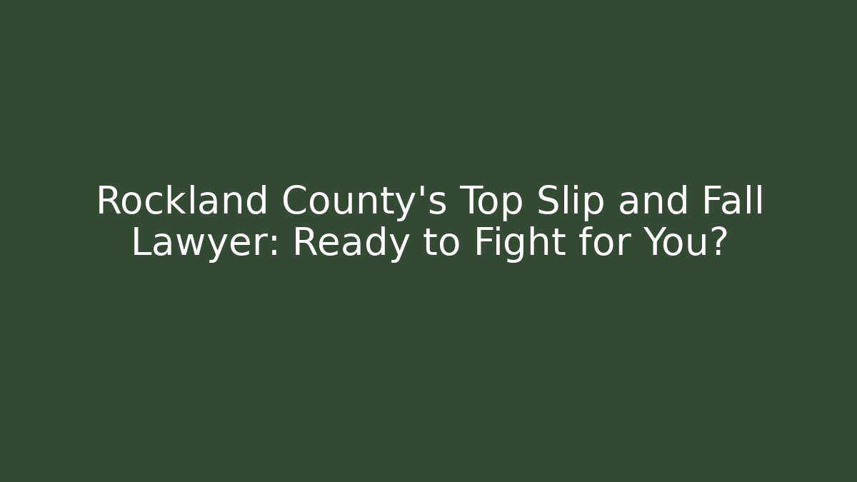 Rockland County’s Top Slip and Fall Lawyer: Ready to Fight for You?