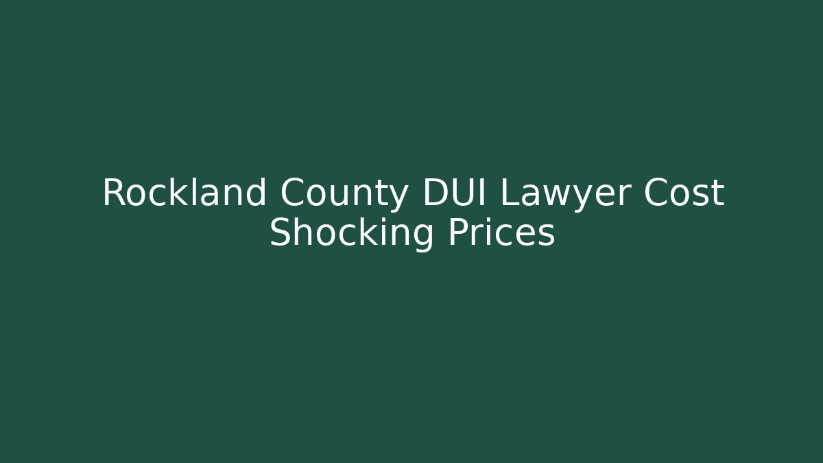 Rockland County DUI Lawyer Cost Shocking Prices - WealthxGroup
