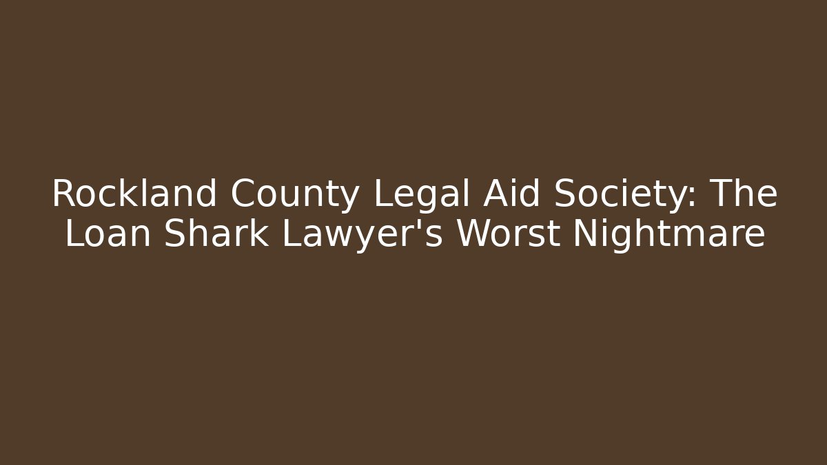 Rockland County Legal Aid Society: The Loan Shark Lawyer's Worst Nightmare