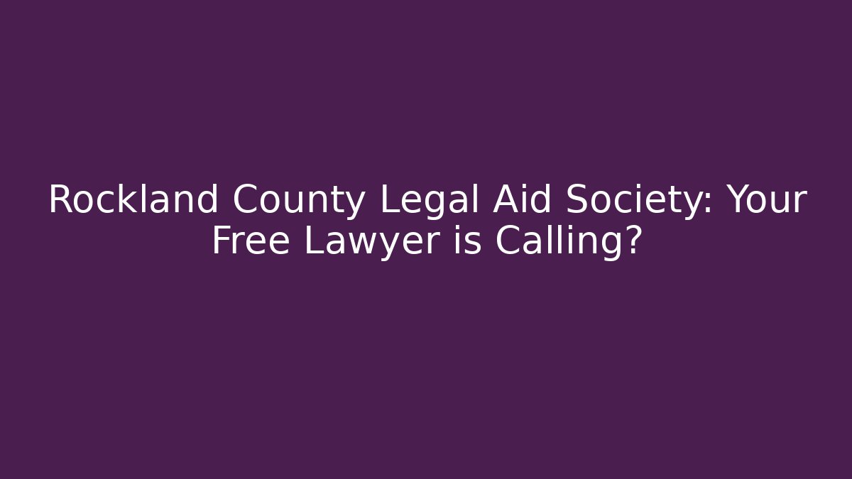 Rockland County Legal Aid Society: Your Free Lawyer is Calling?
