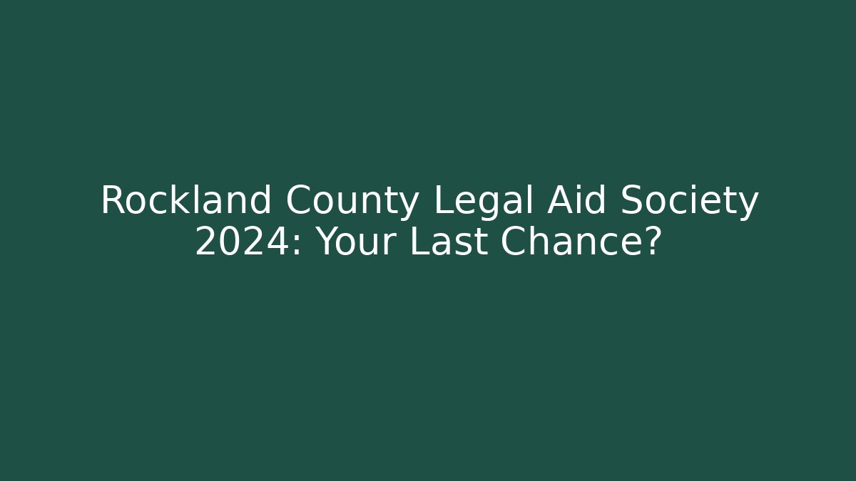 Rockland County Legal Aid Society 2024: Your Last Chance?