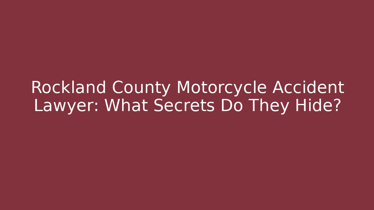 Rockland County Motorcycle Accident Lawyer: What Secrets Do They Hide?