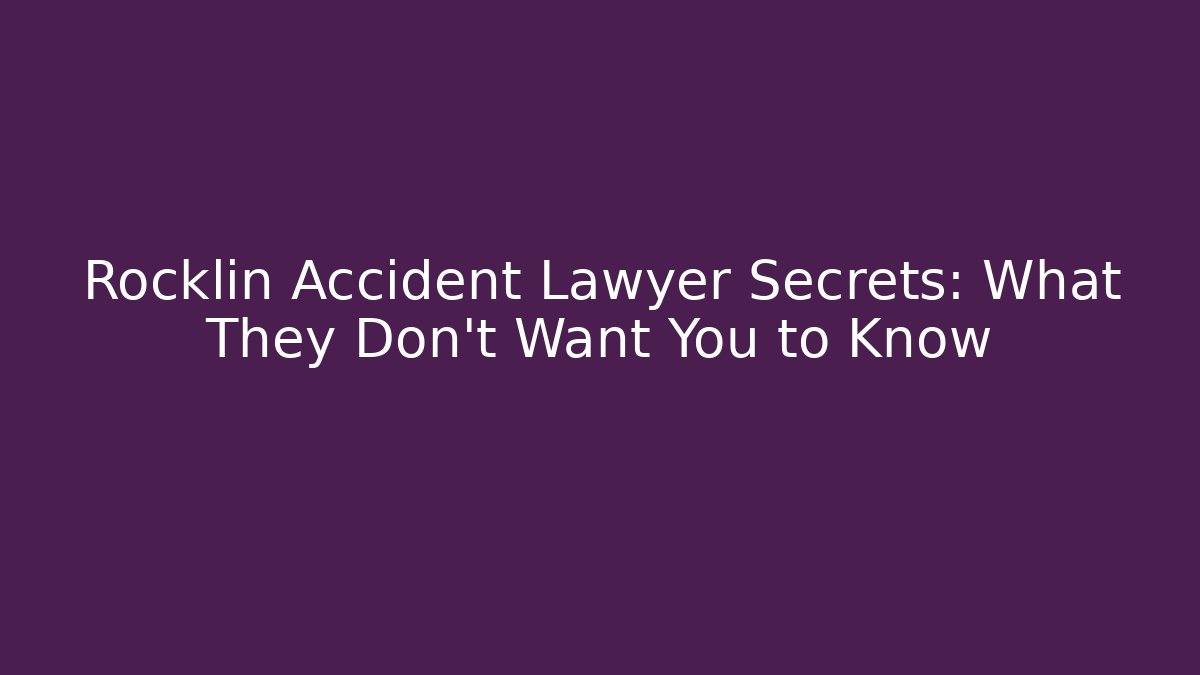 Rocklin Accident Lawyer Secrets: What They Don't Want You to Know
