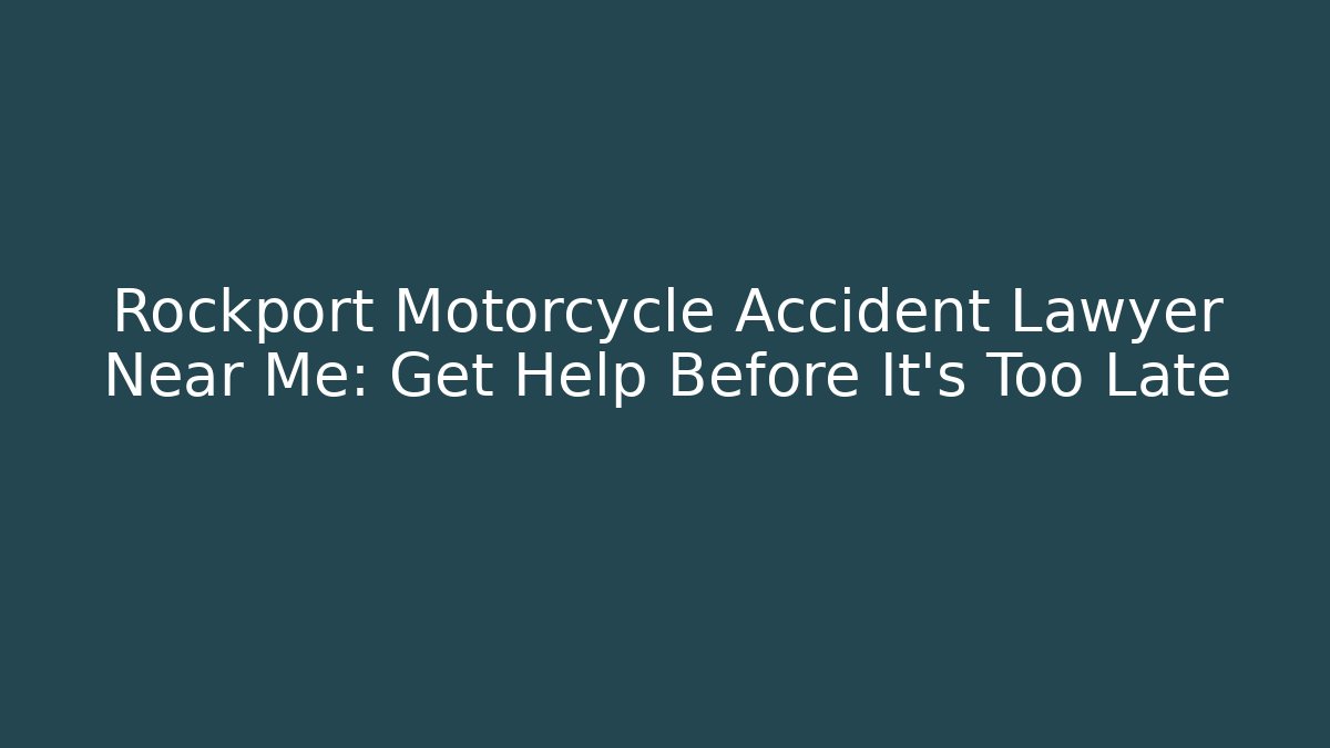 Rockport Motorcycle Accident Lawyer Near Me: Get Help Before It’s Too Late