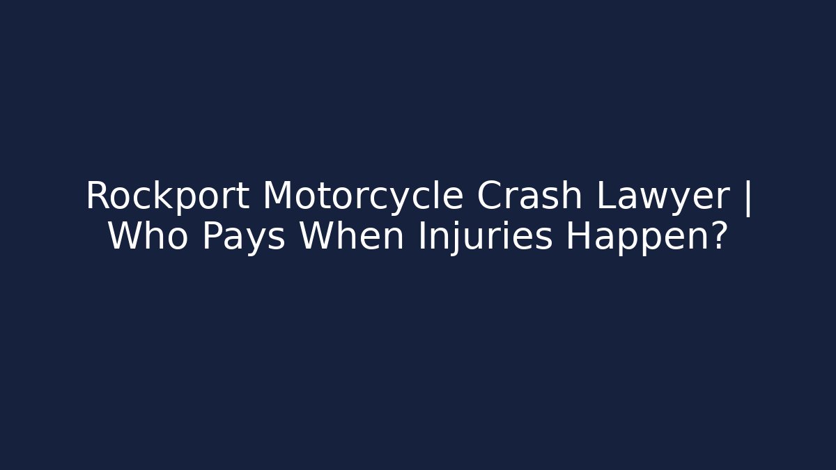Rockport Motorcycle Crash Lawyer | Who Pays When Injuries Happen?