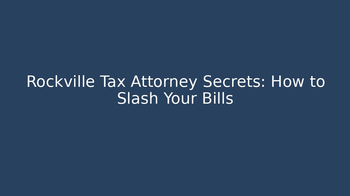 Rockville Tax Attorney Secrets: How to Slash Your Bills