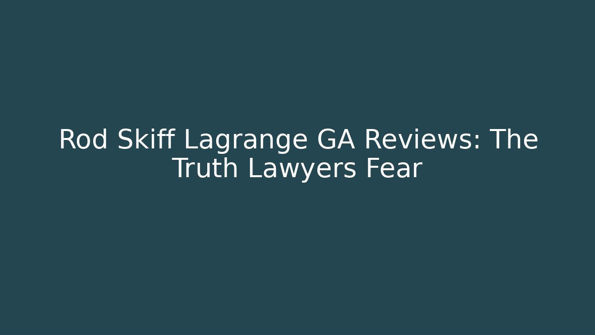 Rod Skiff Lagrange GA Reviews: The Truth Lawyers Fear