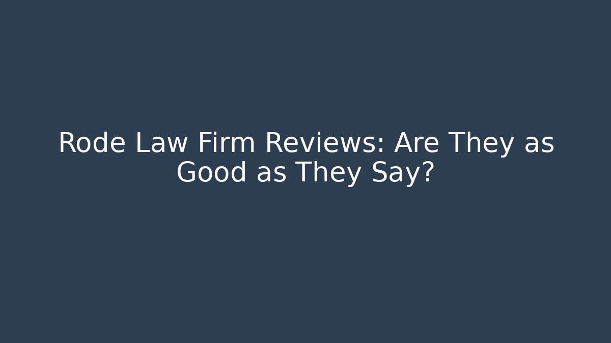 Rode Law Firm Reviews: Are They as Good as They Say?