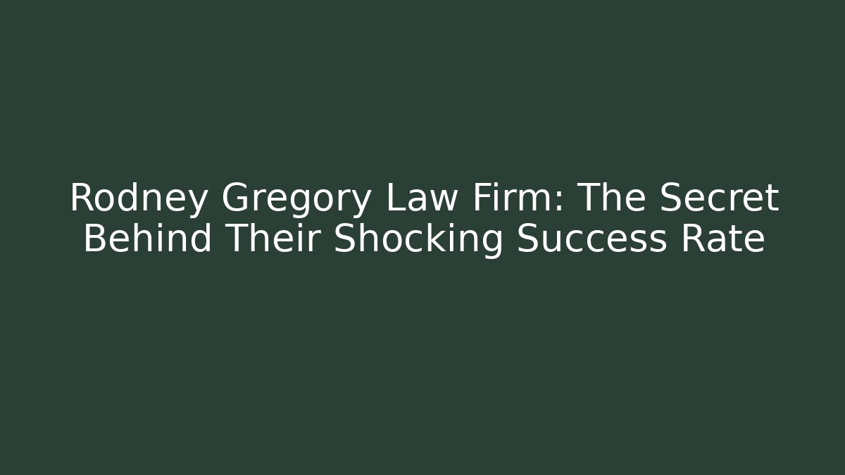 Rodney Gregory Law Firm: The Secret Behind Their Shocking Success Rate