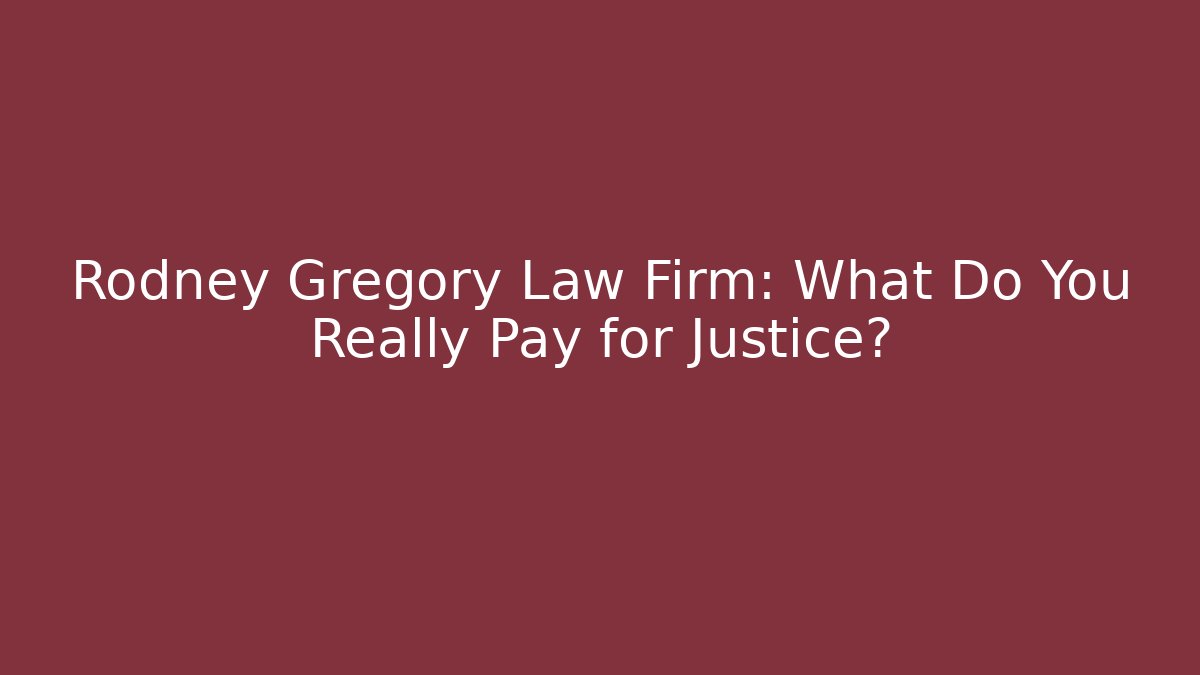 Rodney Gregory Law Firm: What Do You Really Pay for Justice? - WealthxGroup