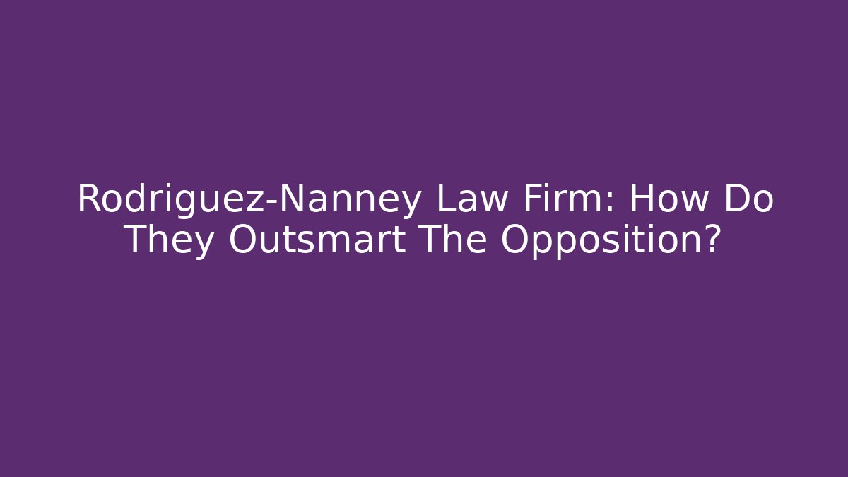 Rodriguez-Nanney Law Firm: How Do They Outsmart The Opposition?