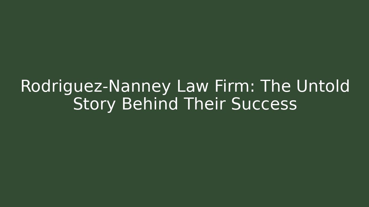 Rodriguez-Nanney Law Firm: The Untold Story Behind Their Success