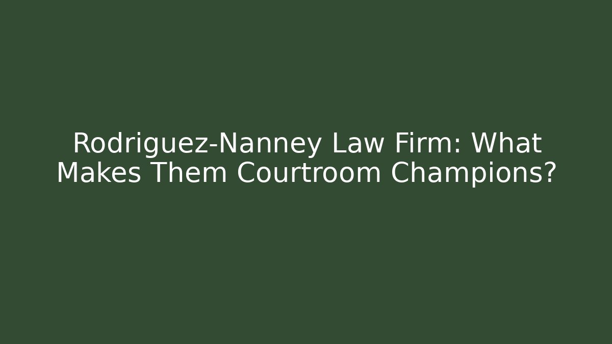 Rodriguez-Nanney Law Firm: What Makes Them Courtroom Champions?