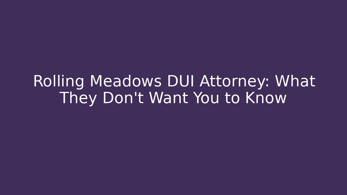 Rolling Meadows DUI Attorney: What They Don’t Want You to Know