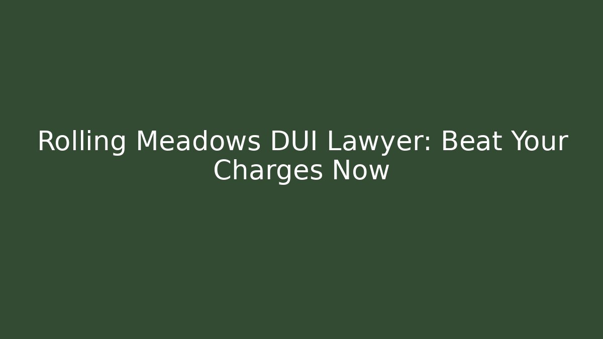 Rolling Meadows DUI Lawyer: Beat Your Charges Now