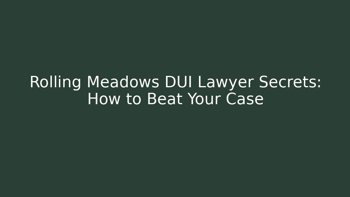 Rolling Meadows DUI Lawyer Secrets: How to Beat Your Case